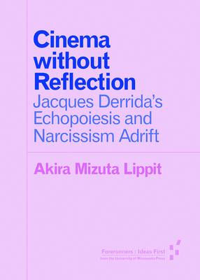 Cinema Without Reflection: Jacques Derrida's Echopoiesis and Narcissim Adrift - Lippit, Akira Mizuta