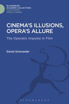 Cinema's Illusions, Opera's Allure: The Operatic Impulse in Film - Schroeder, David, Professor