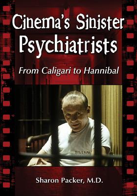 Cinema's Sinister Psychiatrists: From Caligari to Hannibal - Packer, Sharon, MD