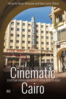 Cinematic Cairo: Egyptian Urban Modernity from Reel to Real - Alsayyad, Nezar (Editor), and Eldeen, Heba Safey, Dr. (Editor)