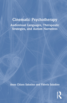 Cinematic Psychotherapy: Audiovisual Languages, Therapeutic Strategies, and Autism Narratives - Sabatino, Anna Chiara, and Saladino, Valeria