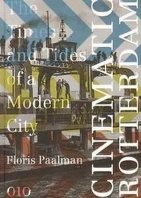 Cinematic Rotterdam - the Times and Tides of a Modern City - Paalman, Floris (Contributions by)