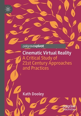 Cinematic Virtual Reality: A Critical Study of 21st Century Approaches and Practices - Dooley, Kath