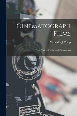 Cinematograph Films: Their National Value and Preservation - Philip, Alexander J (Alexander John) (Creator)