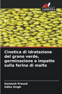 Cinetica di idratazione del grano verde, germinazione e impatto sulla farina di malto