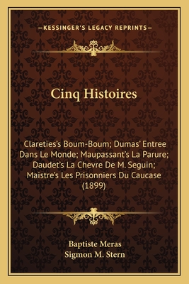 Cinq Histoires: Clareties's Boum-Boum; Dumas' Entree Dans Le Monde; Maupassant's La Parure; Daudet's La Chevre de M. Seguin; Maistre's Les Prisonniers Du Caucase (1899) - Meras, Baptiste (Editor), and Stern, Sigmon M (Editor)