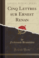 Cinq Lettres Sur Ernest Renan (Classic Reprint)