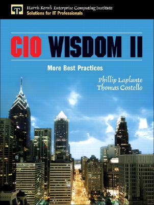 CIO Wisdom II: More Best Practices - Laplante, Phillip A, and Costello, Thomas
