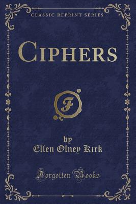 Ciphers (Classic Reprint) - Kirk, Ellen Olney