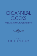 Circannual Clocks: Annual Biological Rhythms: Proceedings of a Satellite Symposium of the 140th Meeting of the American Association for the Advancement of Science Held in San Francisco, California, February 25, 1974 - Pengelley, Eric T