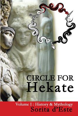 Circle for Hekate - Volume I: History & Mythology - D'Este, Sorita