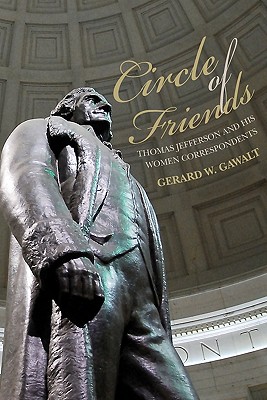 Circle of Friends: Thomas Jefferson and his Women Correspondents - Gawalt, Gerard W