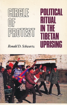 Circle of Protest: Political Ritual in the Tibetan Uprising, 1987-1992 - Schwartz, Ronald David, Professor