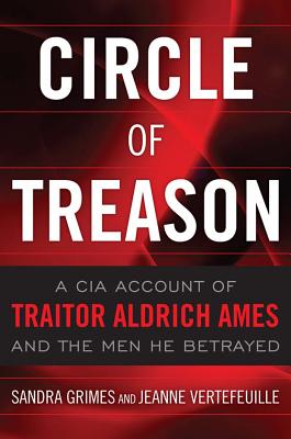 Circle of Treason: A CIA Account of Traitor Aldrich Ames and the Men He Betrayed - Grimes, Sandra, and Vertefeuille, Jeanne