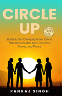 Circle Up: Build a Life-Changing Inner Circle That Accelerates Your Purpose, Power, and Peace