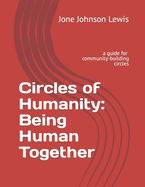 Circles of Humanity: Being Human Together: a guide for community-building circles