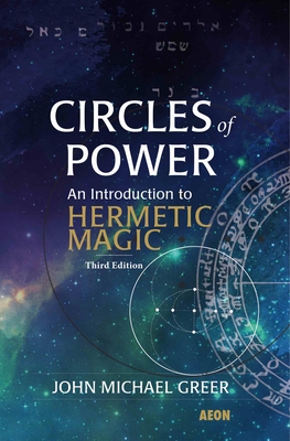 Circles of Power: An Introduction to Hermetic Magic: Third Edition - Greer, John Michael