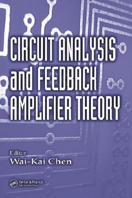 Circuit Analysis and Feedback Amplifier Theory - Chen, Wai-Kai (Editor)