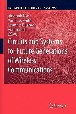 Circuits and Systems for Future Generations of Wireless Communications - Tasic, Aleksandar (Editor), and Serdijn, Wouter A (Editor), and Setti, Gianluca (Editor)