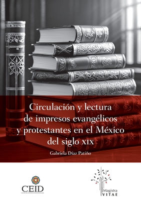 Circulaci?n y lectura de impresos evang?licos y protestantes en el M?xico del siglo XIX - D?az Patio, Gabriela