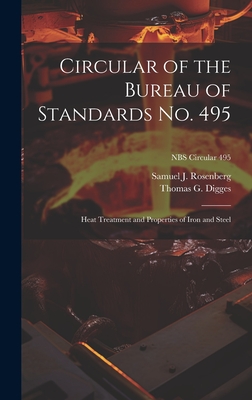 Circular of the Bureau of Standards No. 495: Heat Treatment and Properties of Iron and Steel; NBS Circular 495 - Rosenberg, Samuel J, and Digges, Thomas G
