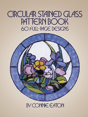 Circular Stained Glass Pattern Book: 60 Full-Page Designs - Eaton, Connie