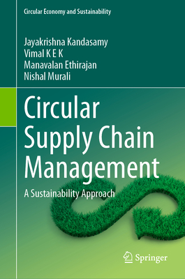Circular Supply Chain Management: A Sustainability Approach - Kandasamy, Jayakrishna, and K E K, Vimal, and Ethirajan, Manavalan