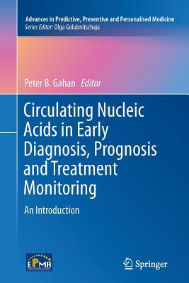 Circulating Nucleic Acids in Early Diagnosis, Prognosis and Treatment Monitoring: An Introduction - Gahan, Peter B (Editor)