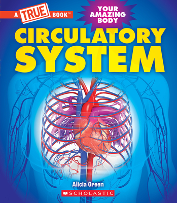 Circulatory System (a True Book: Your Amazing Body) - Green, Alicia
