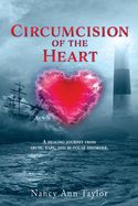 Circumcision of the Heart: A healing journey from abuse, rape, and bi-polar disorder.