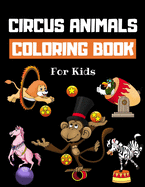Circus Animals Coloring Book For Kids: Family Circus Colouring Book for Children 30 Pages of Cute Animals Performing Tricks & Entertaining Kids & Parents to Color Fun Circus Gifts for Boys & Girls