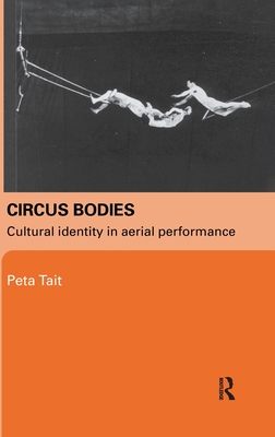 Circus Bodies: Cultural Identity in Aerial Performance - Tait, Peta