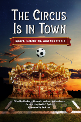Circus Is in Town: Sport, Celebrity, and Spectacle - Alexander, Lisa Doris, and Rosen, Joel Nathan (Editor), and Ogden, David C (Foreword by)