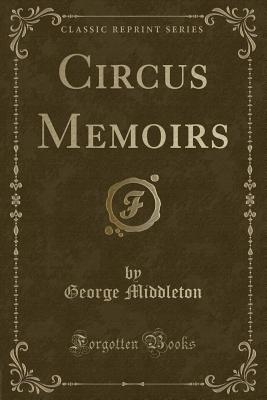 Circus Memoirs (Classic Reprint) - Middleton, George