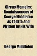 Circus Memoirs; Reminiscences of George Middleton as Told to and Written by His Wife