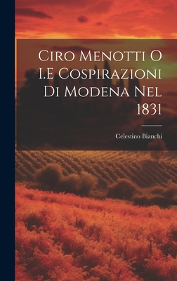 Ciro Menotti O I.E Cospirazioni Di Modena Nel 1831 - Bianchi, Celestino