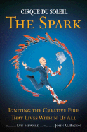Cirque Du Soleil (R) the Spark: Igniting the Creative Fire That Lives Within Us All - Bacon, John U