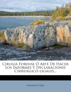Cirugia Forense ? Arte de Hacer Los Informes Y Declaraciones Chirurgico-Legales...