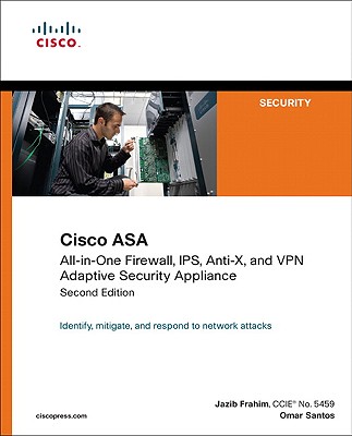 Cisco ASA: All-In-One Firewall, IPS, Anti-X, and VPN Adaptive Security Appliance - Frahim, Jazib, and Santos, Omar