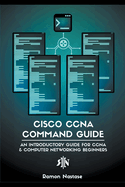 Cisco CCNA Command Guide: An Introductory Guide for CCNA & Computer Networking Beginners