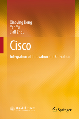 Cisco: Integration of Innovation and Operation - Dong, Xiaoying, and Yu, Yan, and Zhou, Jiali