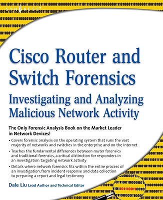 Cisco Router and Switch Forensics: Investigating and Analyzing Malicious Network Activity - Liu, Dale
