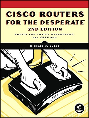 Cisco Routers for the Desperate, 2nd Edition: Router Management, the Easy Way - Lucas, Michael W