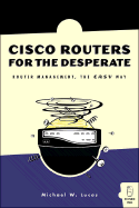 Cisco Routers for the Desperate: Router Management, the Easy Way - Lucas, Michael W