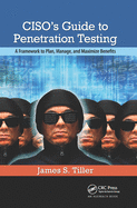 CISO's Guide to Penetration Testing: A Framework to Plan, Manage, and Maximize Benefits