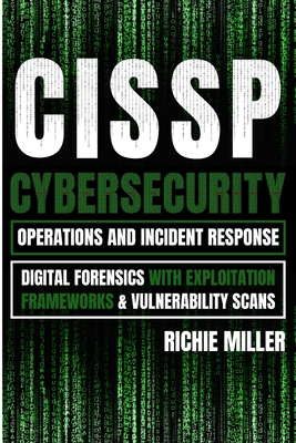Cissp: Cybersecurity Operations and Incident Response: Digital Forensics with Exploitation Frameworks & Vulnerability Scans - Miller, Richie