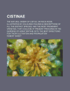 Cistinae. the Natural Order of Cistus, or Rock-Rose; Illustrated by Coloured Figures & Descriptions of All the Distinct Species, and the Most Prominent Varieties, That Could Be at Present Procured in the Gardens of Great Britain; With the Best Directions