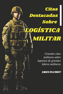 Citas Destacadas Sobre LOG?STICA MILITAR: Grandes citas militares sobre log?stica de grandes l?deres militares