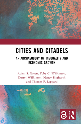 Cities and Citadels: An Archaeology of Inequality and Economic Growth - Green, Adam S, and Wilkinson, Toby C, and Wilkinson, Darryl