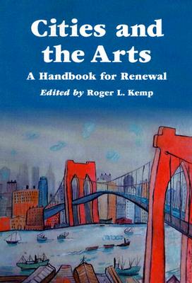 Cities and the Arts: A Handbook for Renewal - Kemp, Roger L (Editor)